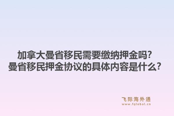 加拿大曼省移民需要繳納押金嗎？曼省移民押金協(xié)議的具體內(nèi)容是什么？1.jpg