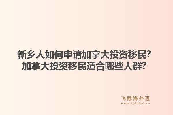 新鄉(xiāng)人如何申請加拿大投資移民？加拿大投資移民適合哪些人群？1.jpg