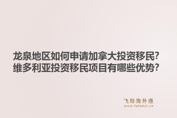 龍泉地區(qū)如何申請(qǐng)加拿大投資移民？維多利亞投資移民項(xiàng)目有哪些優(yōu)勢(shì)？1.jpg