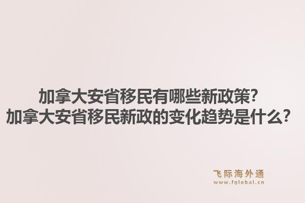 加拿大安省移民有哪些新政策？加拿大安省移民新政的變化趨勢(shì)是什么？1.jpg