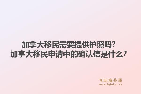 加拿大移民需要提供護(hù)照嗎？加拿大移民申請(qǐng)中的確認(rèn)信是什么？1.jpg