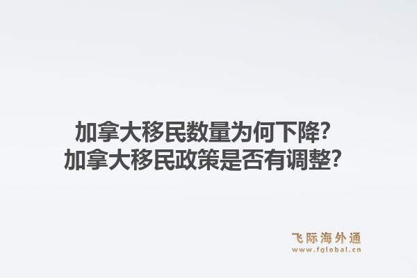加拿大移民數(shù)量為何下降？加拿大移民政策是否有調(diào)整？1.jpg
