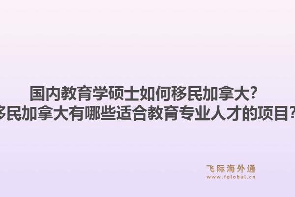 國內(nèi)教育學碩士如何移民加拿大？移民加拿大有哪些適合教育專業(yè)人才的項目？1.jpg