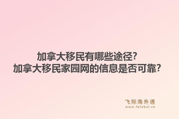 加拿大移民有哪些途徑？加拿大移民家園網(wǎng)的信息是否可靠？