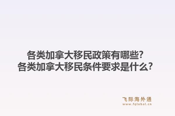 各類加拿大移民政策有哪些？各類加拿大移民條件要求是什么？