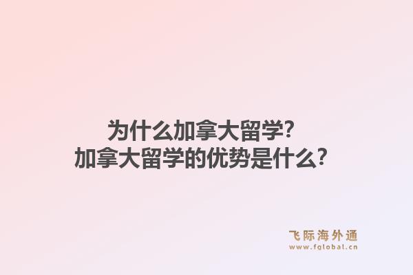 為什么加拿大留學(xué)？加拿大留學(xué)的優(yōu)勢是什么？