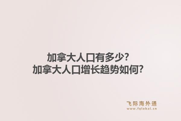 加拿大人口有多少？加拿大人口增長趨勢如何？