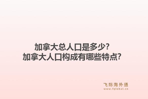 加拿大總?cè)丝谑嵌嗌?？加拿大人口?gòu)成有哪些特點？