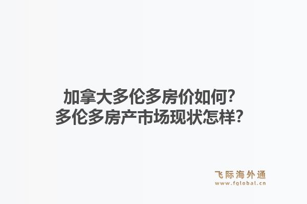 加拿大多倫多房?jī)r(jià)如何？多倫多房產(chǎn)市場(chǎng)現(xiàn)狀怎樣？1.jpg