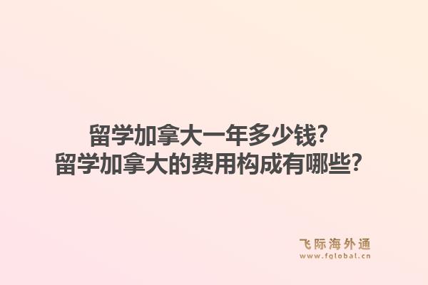 留學(xué)加拿大一年多少錢？留學(xué)加拿大的費用構(gòu)成有哪些？1.jpg