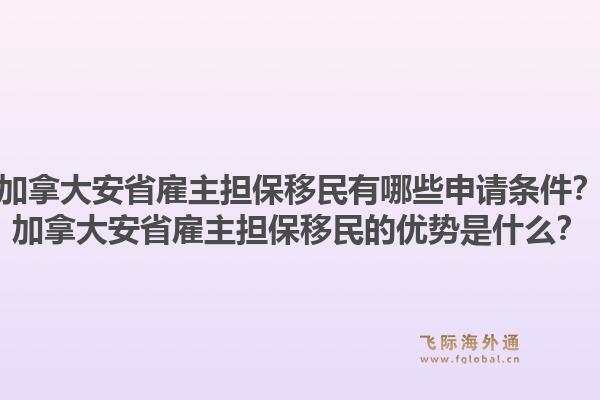 加拿大安省雇主擔(dān)保移民有哪些申請條件？加拿大安省雇主擔(dān)保移民的優(yōu)勢是什么？1.jpg