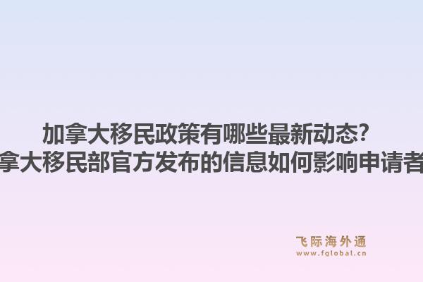 加拿大移民政策有哪些最新動態(tài)？加拿大移民部官方發(fā)布的信息如何影響申請者？1.jpg