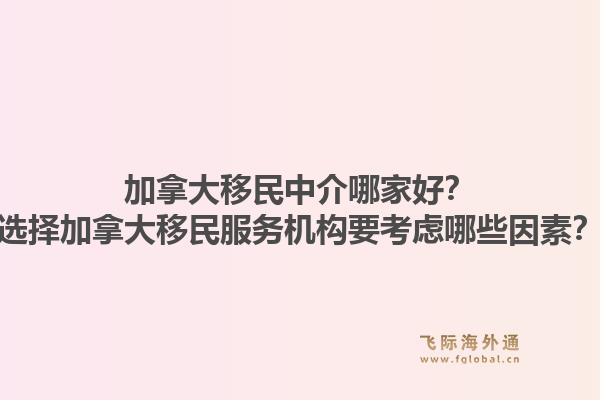 加拿大移民中介哪家好？選擇加拿大移民服務(wù)機(jī)構(gòu)要考慮哪些因素？1.jpg