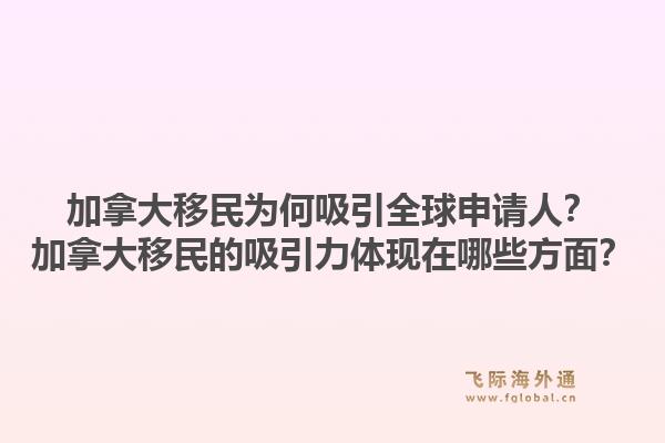 加拿大移民為何吸引全球申請人？加拿大移民的吸引力體現(xiàn)在哪些方面？1.jpg