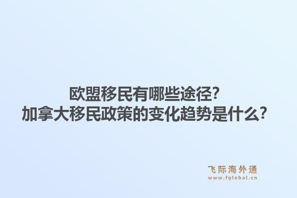 歐盟移民有哪些途徑？加拿大移民政策的變化趨勢(shì)是什么？1.jpg