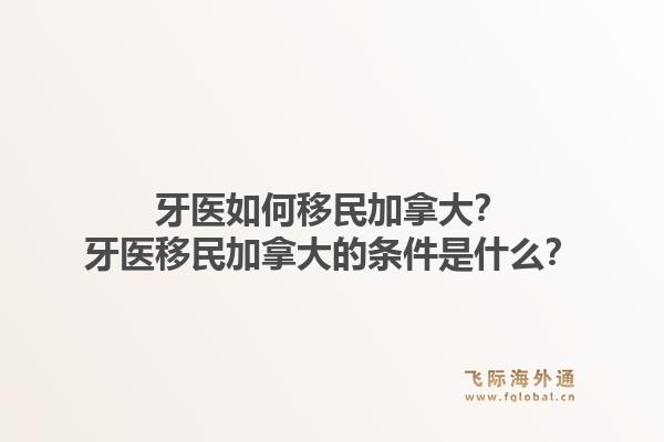牙醫(yī)如何移民加拿大？牙醫(yī)移民加拿大的條件是什么？1.jpg