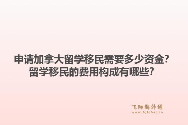 申請(qǐng)加拿大留學(xué)移民需要多少資金？留學(xué)移民的費(fèi)用構(gòu)成有哪些？1.jpg