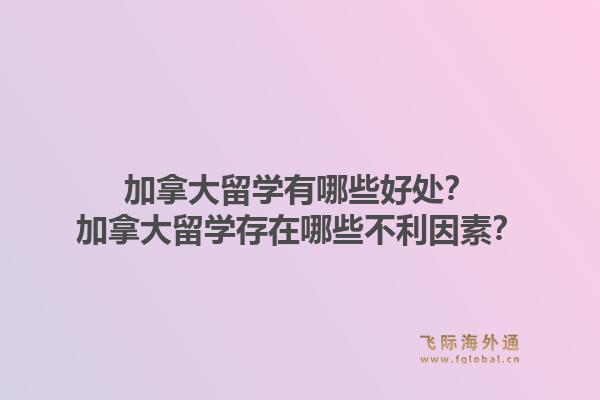 加拿大留學(xué)有哪些好處？加拿大留學(xué)存在哪些不利因素？1.jpg