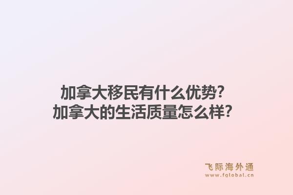 加拿大移民有什么優(yōu)勢？加拿大的生活質量怎么樣？1.jpg