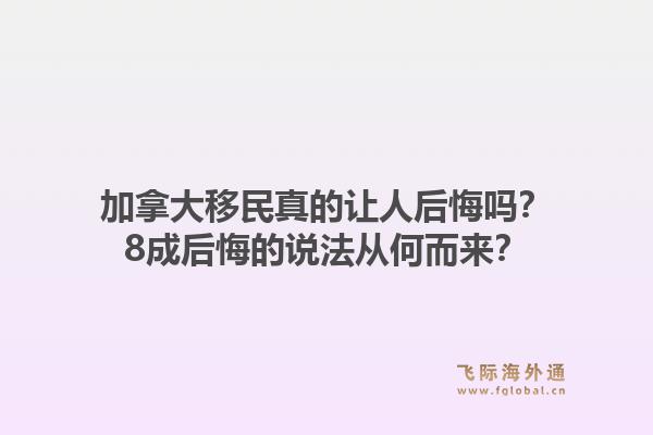 加拿大移民真的讓人后悔嗎？8成后悔的說法從何而來？1.jpg