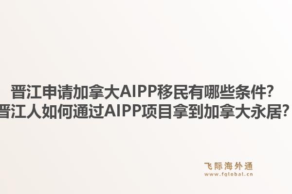 晉江申請加拿大AIPP移民有哪些條件？晉江人如何通過AIPP項(xiàng)目拿到加拿大永居？1.jpg