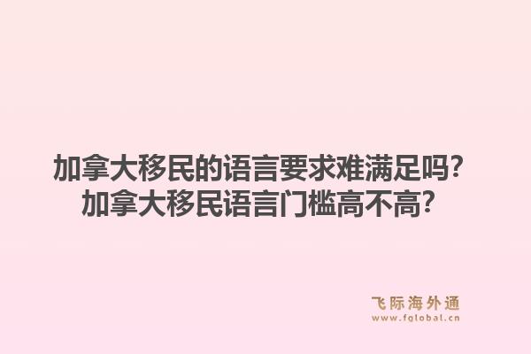 加拿大移民的語言要求難滿足嗎？加拿大移民語言門檻高不高？1.jpg