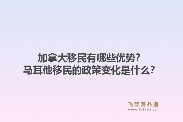 加拿大移民有哪些優(yōu)勢？馬耳他移民的政策變化是什么？1.jpg