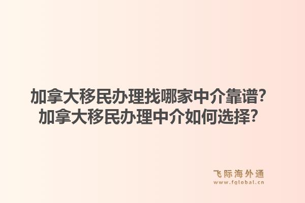加拿大移民辦理找哪家中介靠譜？加拿大移民辦理中介如何選擇？1.jpg
