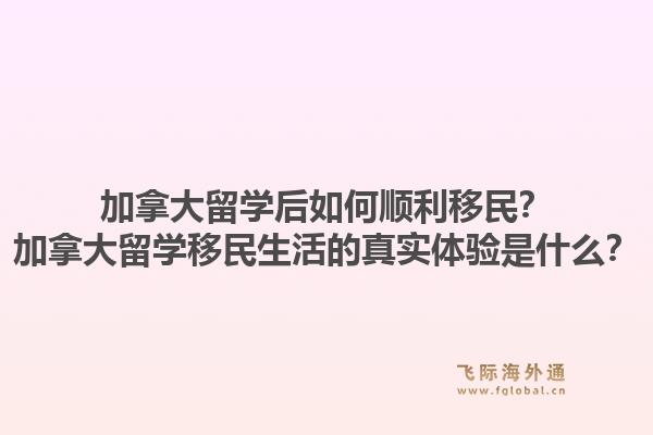加拿大留學(xué)后如何順利移民？加拿大留學(xué)移民生活的真實(shí)體驗(yàn)是什么？1.jpg
