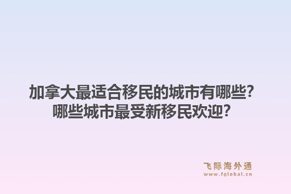 加拿大最適合移民的城市有哪些？哪些城市最受新移民歡迎？1.jpg
