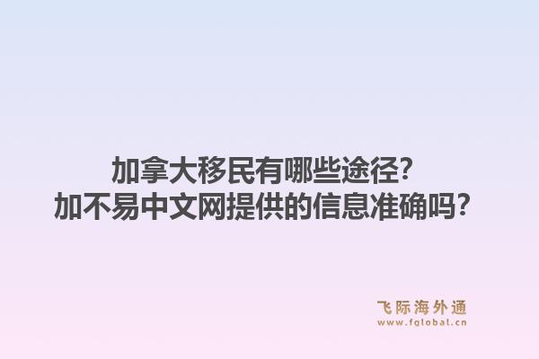 加拿大移民有哪些途徑？加不易中文網提供的信息準確嗎？1.jpg