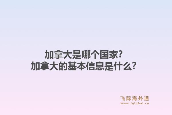 加拿大是哪個國家？加拿大的基本信息是什么？1.jpg