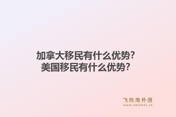 加拿大移民有什么優(yōu)勢？美國移民有什么優(yōu)勢？1.jpg