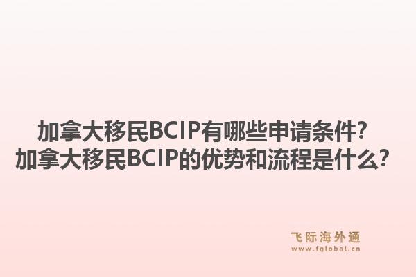加拿大移民BCIP有哪些申請條件？加拿大移民BCIP的優(yōu)勢和流程是什么？1.jpg