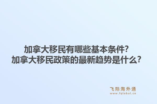 加拿大移民有哪些基本條件？加拿大移民政策的最新趨勢(shì)是什么？1.jpg