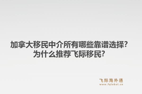 加拿大移民中介所有哪些靠譜選擇？為什么推薦飛際移民？1.jpg