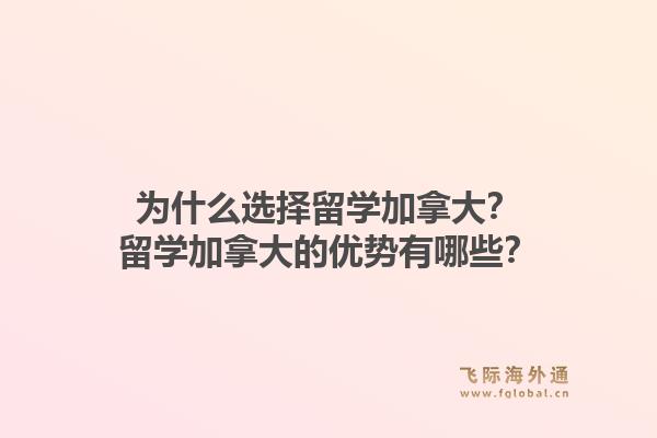 為什么選擇留學(xué)加拿大？留學(xué)加拿大的優(yōu)勢(shì)有哪些？1.jpg
