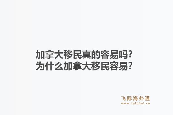 加拿大移民真的容易嗎？為什么加拿大移民容易？1.jpg