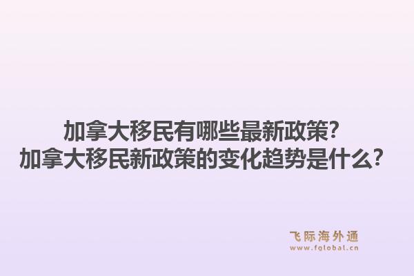 加拿大移民有哪些最新政策？加拿大移民新政策的變化趨勢(shì)是什么？1.jpg