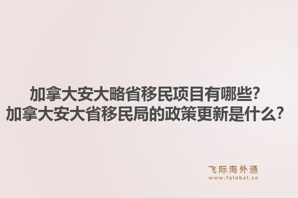 加拿大安大略省移民項目有哪些？加拿大安大省移民局的政策更新是什么？