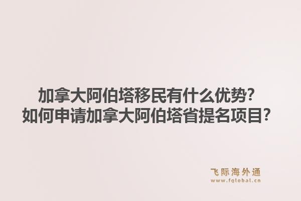 加拿大阿伯塔移民有什么優(yōu)勢？如何申請加拿大阿伯塔省提名項目？