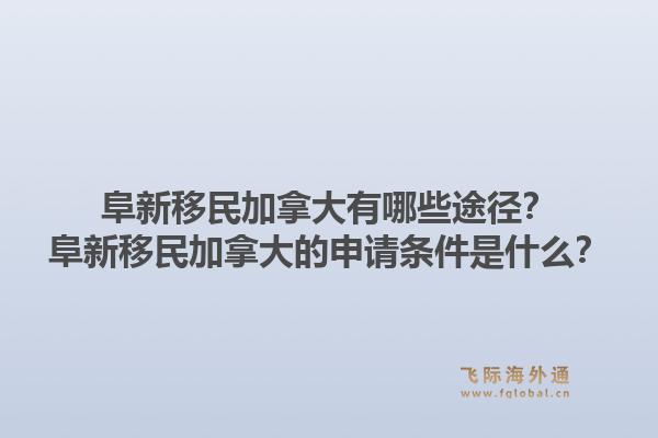 阜新移民加拿大有哪些途徑？阜新移民加拿大的申請條件是什么？