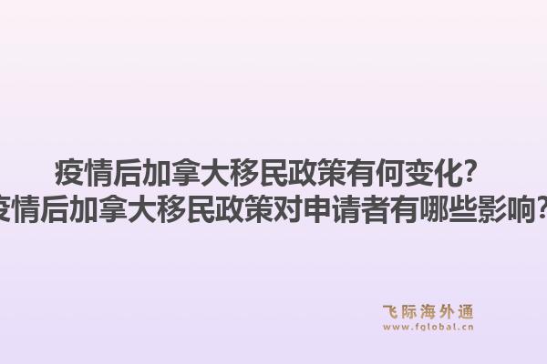 疫情后加拿大移民政策有何變化？疫情后加拿大移民政策對申請者有哪些影響？