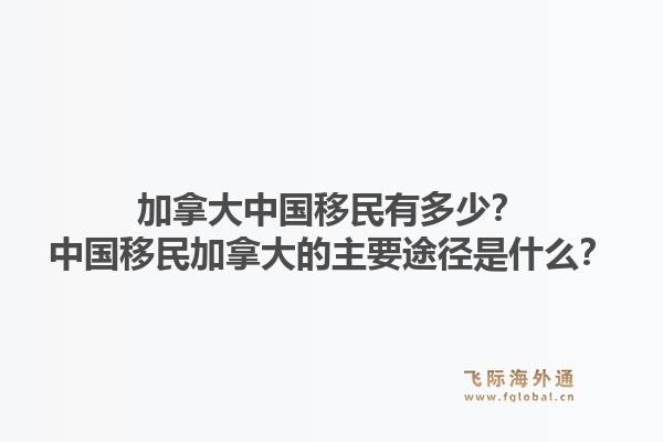 加拿大中國(guó)移民有多少？中國(guó)移民加拿大的主要途徑是什么？