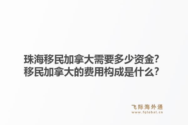 珠海移民加拿大需要多少資金？移民加拿大的費(fèi)用構(gòu)成是什么？1.jpg
