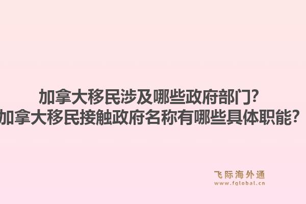 加拿大移民涉及哪些政府部門？加拿大移民接觸政府名稱有哪些具體職能？1.jpg