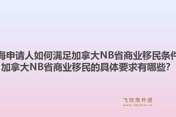 上海申請人如何滿足加拿大NB省商業(yè)移民條件？加拿大NB省商業(yè)移民的具體要求有哪些？1.jpg