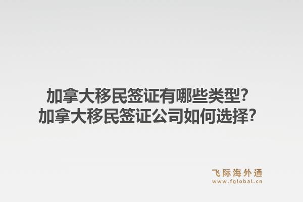 加拿大移民簽證有哪些類(lèi)型？加拿大移民簽證公司如何選擇？1.jpg