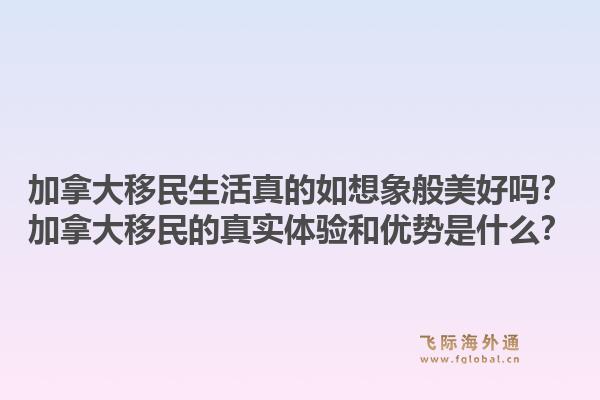 加拿大移民生活真的如想象般美好嗎？加拿大移民的真實(shí)體驗(yàn)和優(yōu)勢(shì)是什么？1.jpg