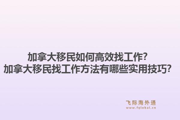 加拿大移民如何高效找工作？加拿大移民找工作方法有哪些實用技巧？1.jpg